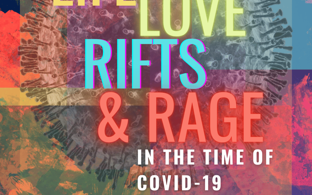 Life, Love, Rifts and Rage in the Time of Covid-19